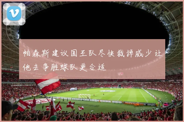 帕森斯建议国王队尽快裁掉威少让他去争胜球队更合适