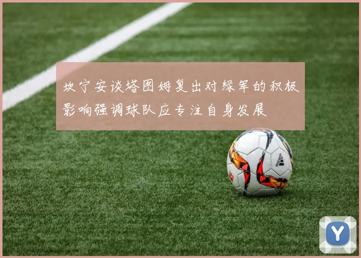 坎宁安谈塔图姆复出对绿军的积极影响强调球队应专注自身发展