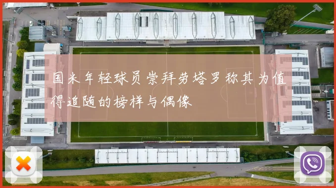 国米年轻球员崇拜劳塔罗称其为值得追随的榜样与偶像