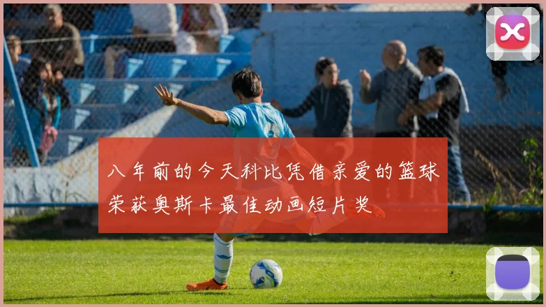 八年前的今天科比凭借亲爱的篮球荣获奥斯卡最佳动画短片奖